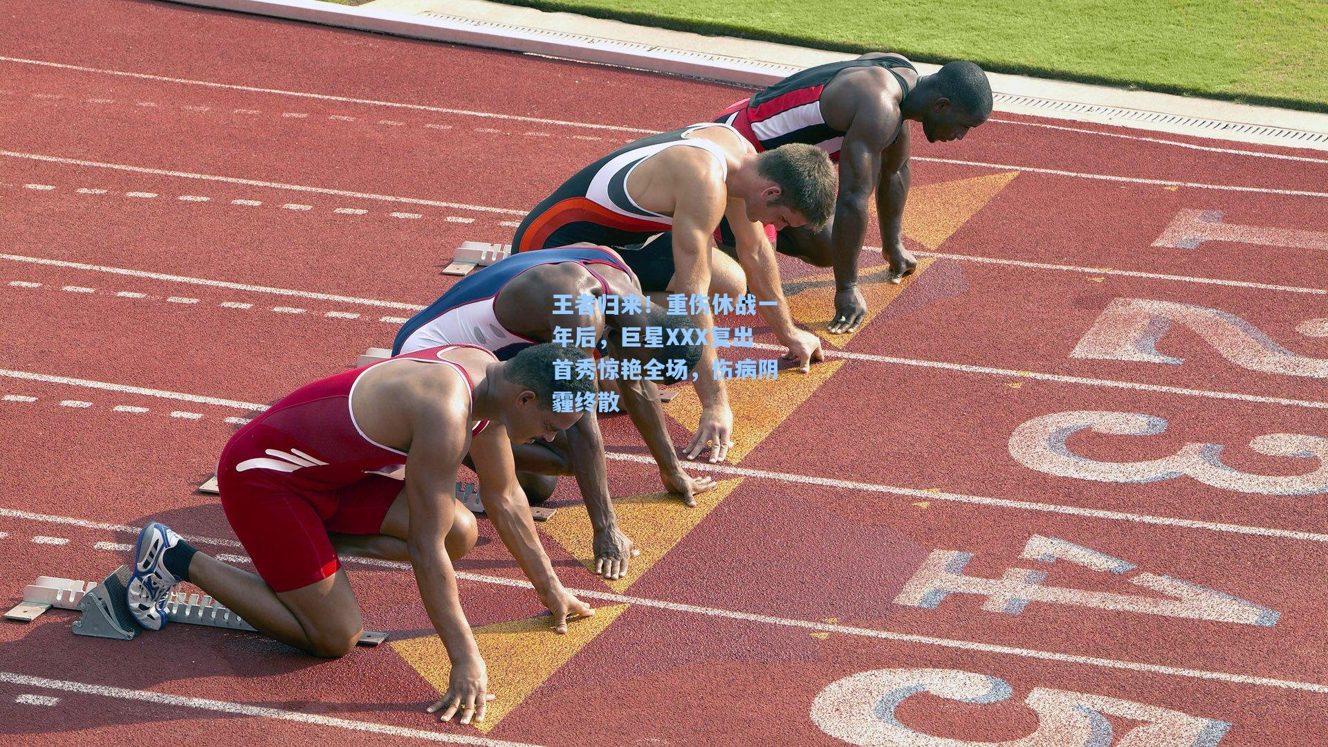 海星体育_王者归来！重伤休战一年后，巨星XXX复出首秀惊艳全场，伤病阴霾终散