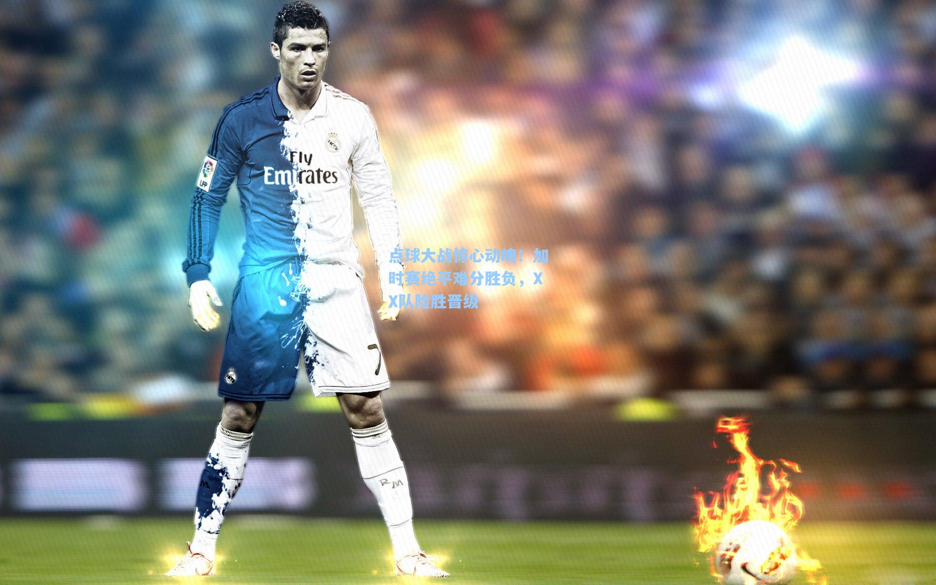 点球大战惊心动魄!加时赛绝平难分胜负,XX队险胜晋级