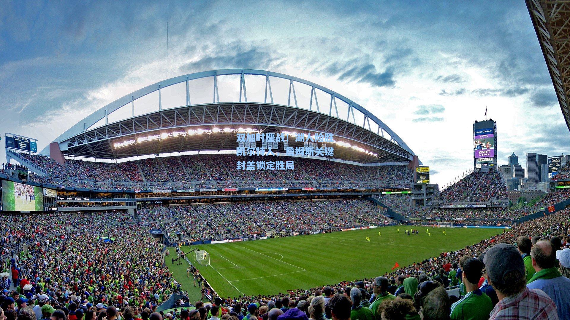 海星体育官网入口-双加时鏖战！湖人险胜凯尔特人，詹姆斯关键封盖锁定胜局